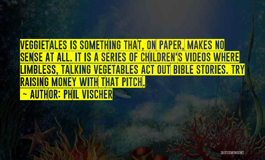 Phil Vischer Quotes: Veggietales Is Something That, On Paper, Makes No Sense At All. It Is A Series Of Children's Videos Where Limbless,