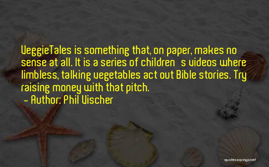 Phil Vischer Quotes: Veggietales Is Something That, On Paper, Makes No Sense At All. It Is A Series Of Children's Videos Where Limbless,