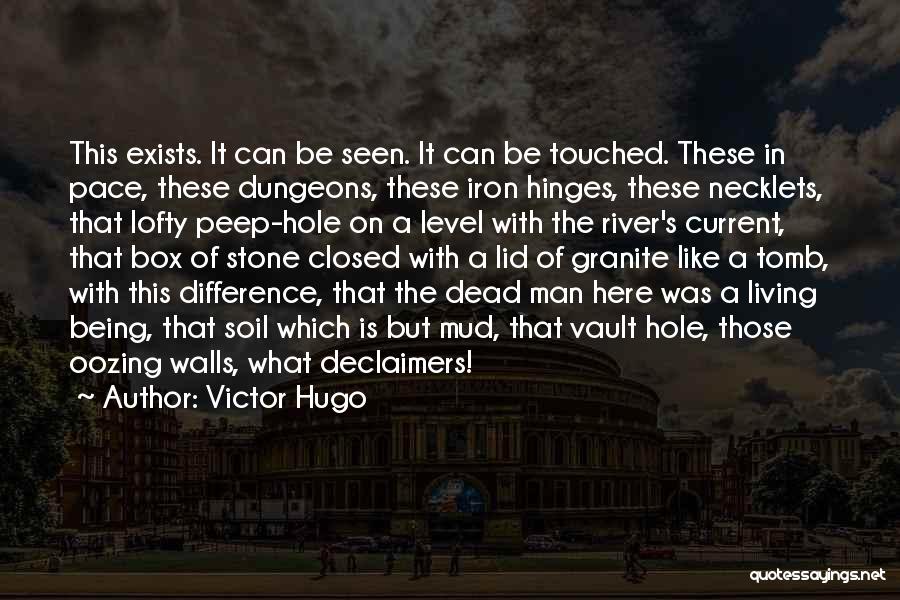 Victor Hugo Quotes: This Exists. It Can Be Seen. It Can Be Touched. These In Pace, These Dungeons, These Iron Hinges, These Necklets,