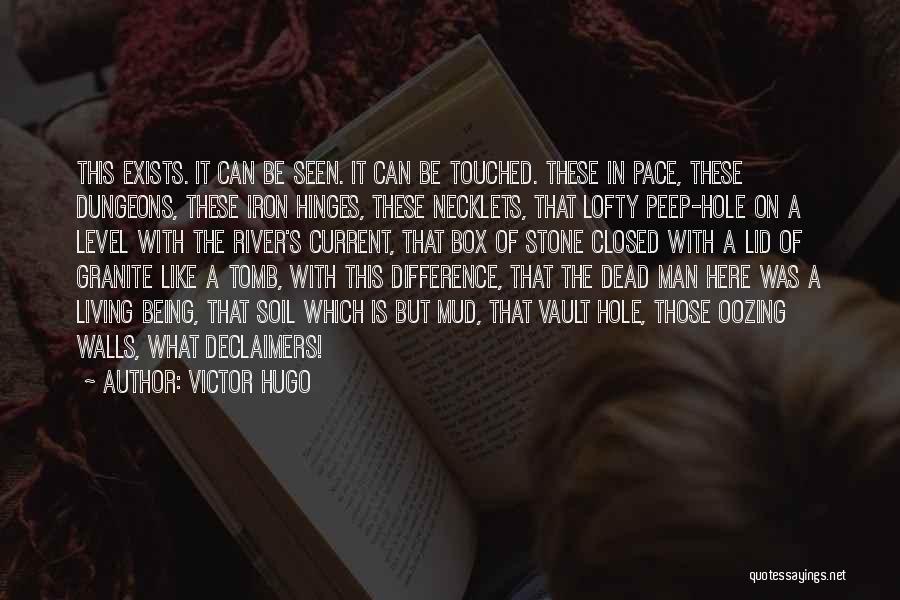 Victor Hugo Quotes: This Exists. It Can Be Seen. It Can Be Touched. These In Pace, These Dungeons, These Iron Hinges, These Necklets,