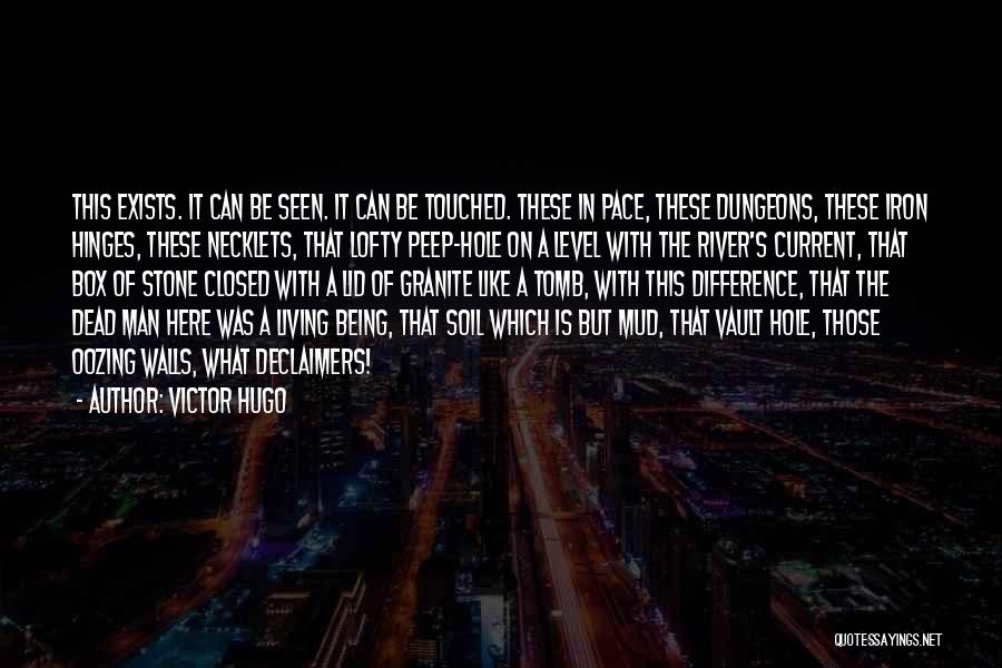 Victor Hugo Quotes: This Exists. It Can Be Seen. It Can Be Touched. These In Pace, These Dungeons, These Iron Hinges, These Necklets,