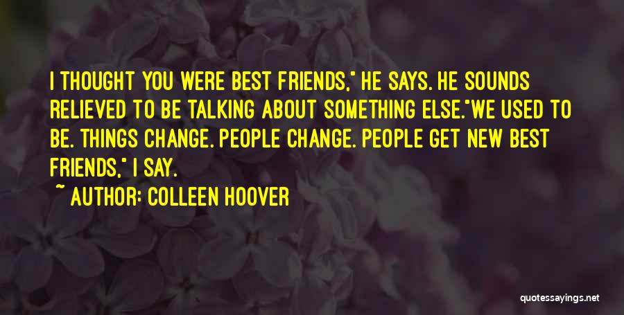 Colleen Hoover Quotes: I Thought You Were Best Friends, He Says. He Sounds Relieved To Be Talking About Something Else.we Used To Be.