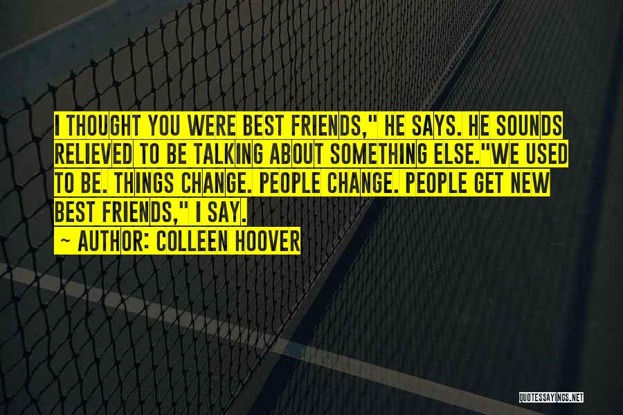 Colleen Hoover Quotes: I Thought You Were Best Friends, He Says. He Sounds Relieved To Be Talking About Something Else.we Used To Be.