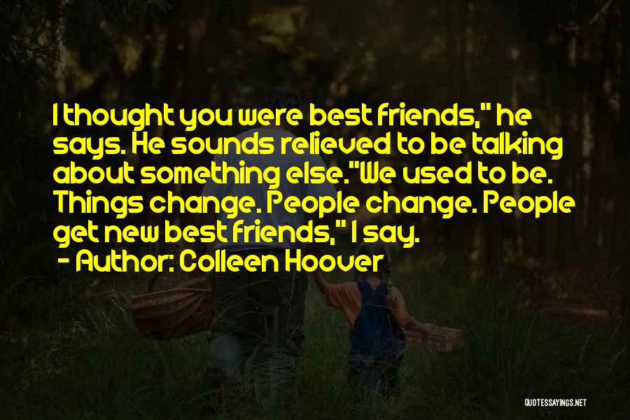 Colleen Hoover Quotes: I Thought You Were Best Friends, He Says. He Sounds Relieved To Be Talking About Something Else.we Used To Be.