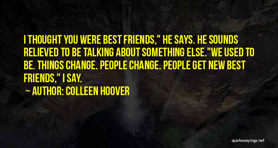 Colleen Hoover Quotes: I Thought You Were Best Friends, He Says. He Sounds Relieved To Be Talking About Something Else.we Used To Be.