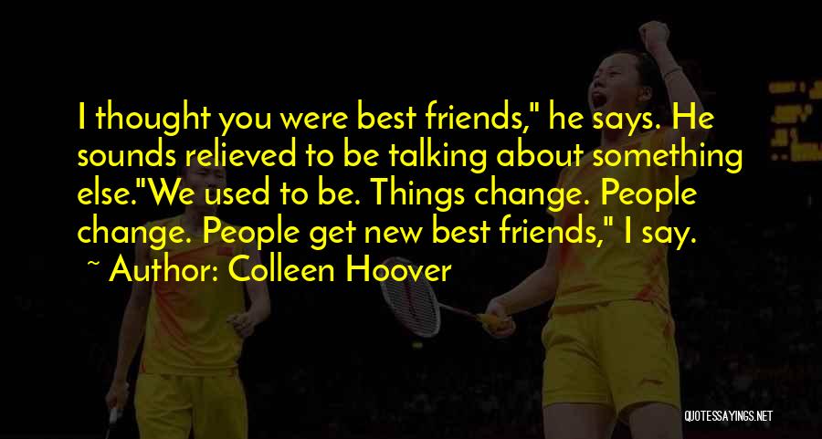 Colleen Hoover Quotes: I Thought You Were Best Friends, He Says. He Sounds Relieved To Be Talking About Something Else.we Used To Be.