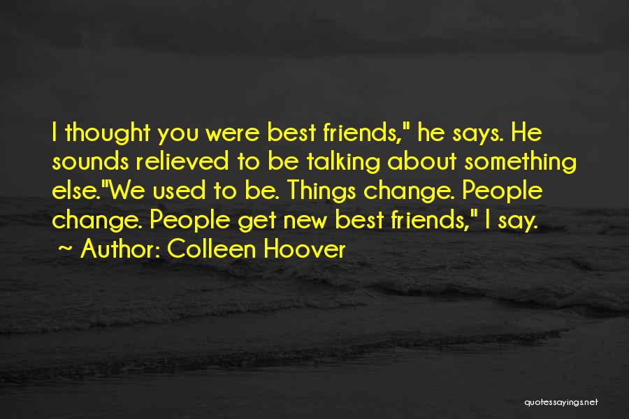 Colleen Hoover Quotes: I Thought You Were Best Friends, He Says. He Sounds Relieved To Be Talking About Something Else.we Used To Be.