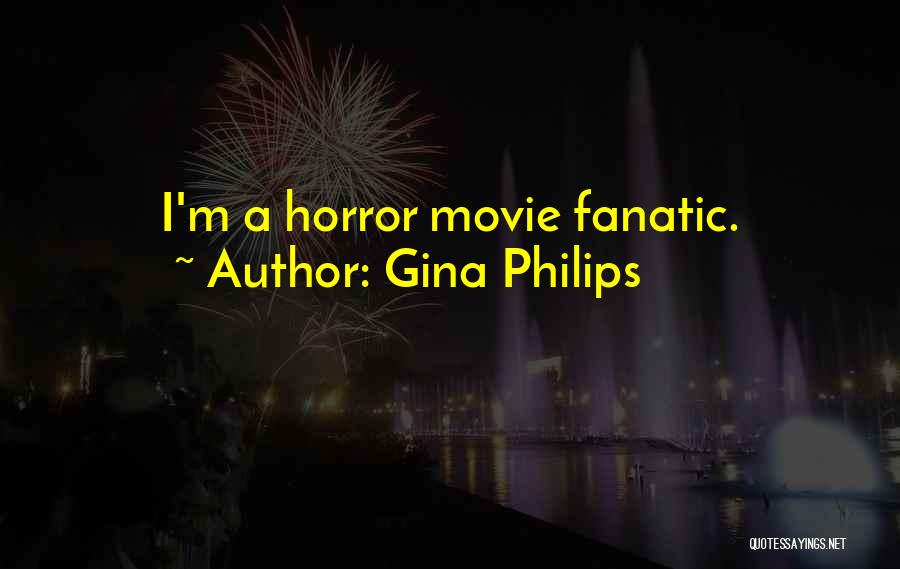 Gina Philips Quotes: I'm A Horror Movie Fanatic.