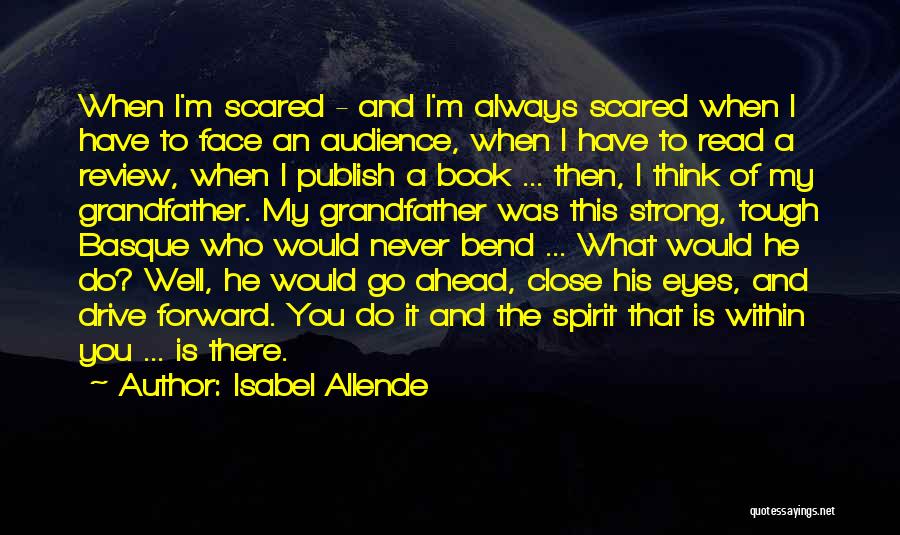 Isabel Allende Quotes: When I'm Scared - And I'm Always Scared When I Have To Face An Audience, When I Have To Read