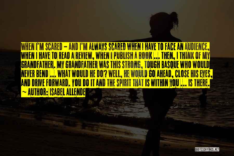 Isabel Allende Quotes: When I'm Scared - And I'm Always Scared When I Have To Face An Audience, When I Have To Read