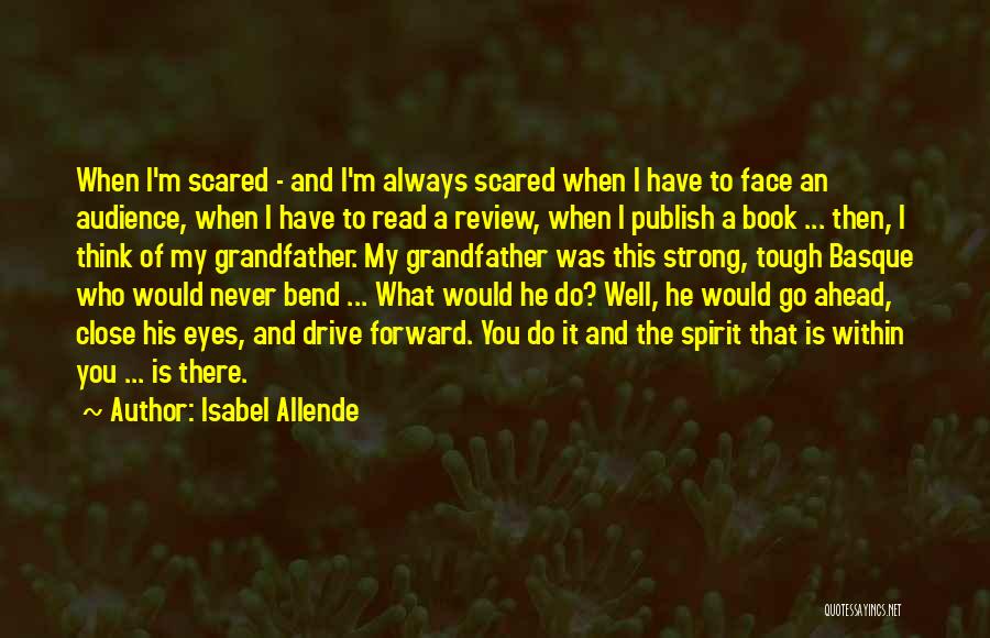 Isabel Allende Quotes: When I'm Scared - And I'm Always Scared When I Have To Face An Audience, When I Have To Read