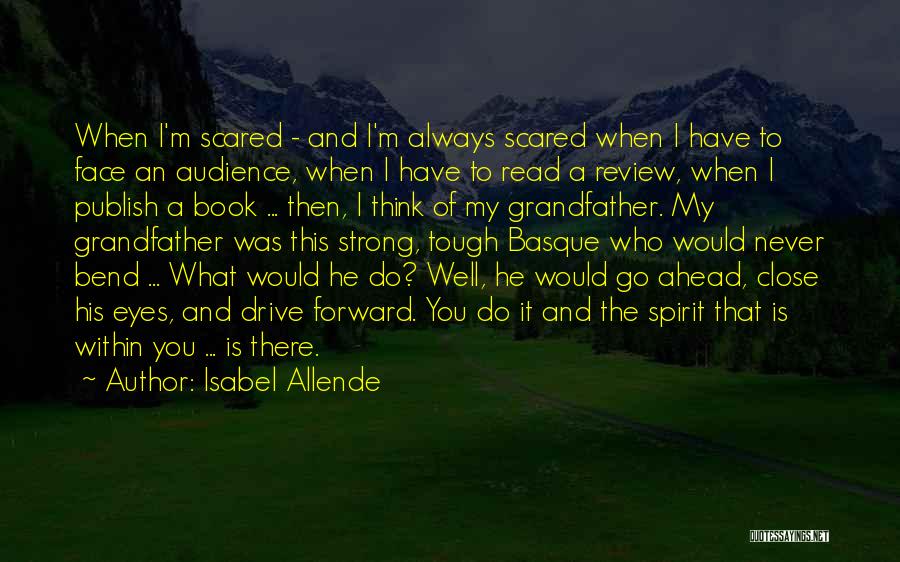 Isabel Allende Quotes: When I'm Scared - And I'm Always Scared When I Have To Face An Audience, When I Have To Read