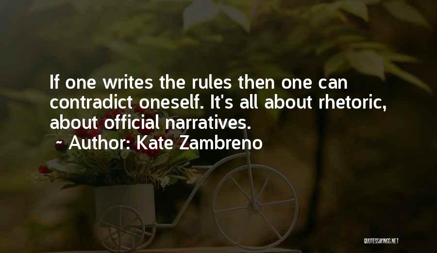 Kate Zambreno Quotes: If One Writes The Rules Then One Can Contradict Oneself. It's All About Rhetoric, About Official Narratives.