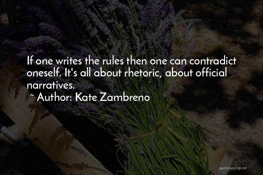 Kate Zambreno Quotes: If One Writes The Rules Then One Can Contradict Oneself. It's All About Rhetoric, About Official Narratives.