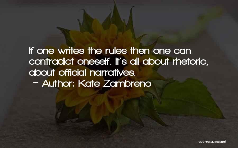 Kate Zambreno Quotes: If One Writes The Rules Then One Can Contradict Oneself. It's All About Rhetoric, About Official Narratives.