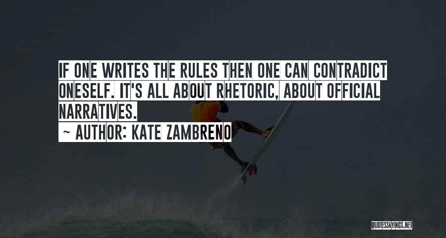 Kate Zambreno Quotes: If One Writes The Rules Then One Can Contradict Oneself. It's All About Rhetoric, About Official Narratives.