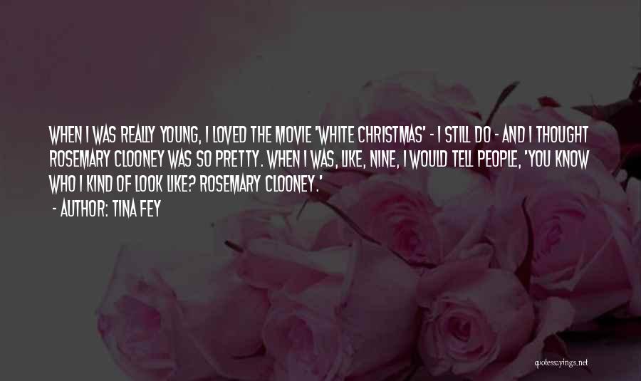 Tina Fey Quotes: When I Was Really Young, I Loved The Movie 'white Christmas' - I Still Do - And I Thought Rosemary