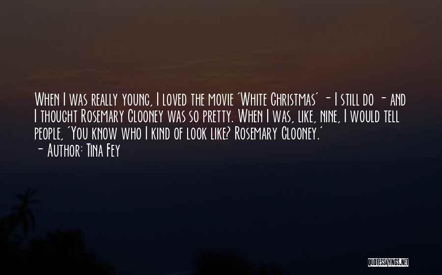 Tina Fey Quotes: When I Was Really Young, I Loved The Movie 'white Christmas' - I Still Do - And I Thought Rosemary