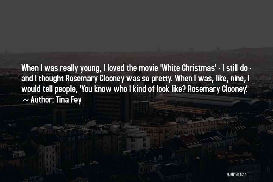 Tina Fey Quotes: When I Was Really Young, I Loved The Movie 'white Christmas' - I Still Do - And I Thought Rosemary