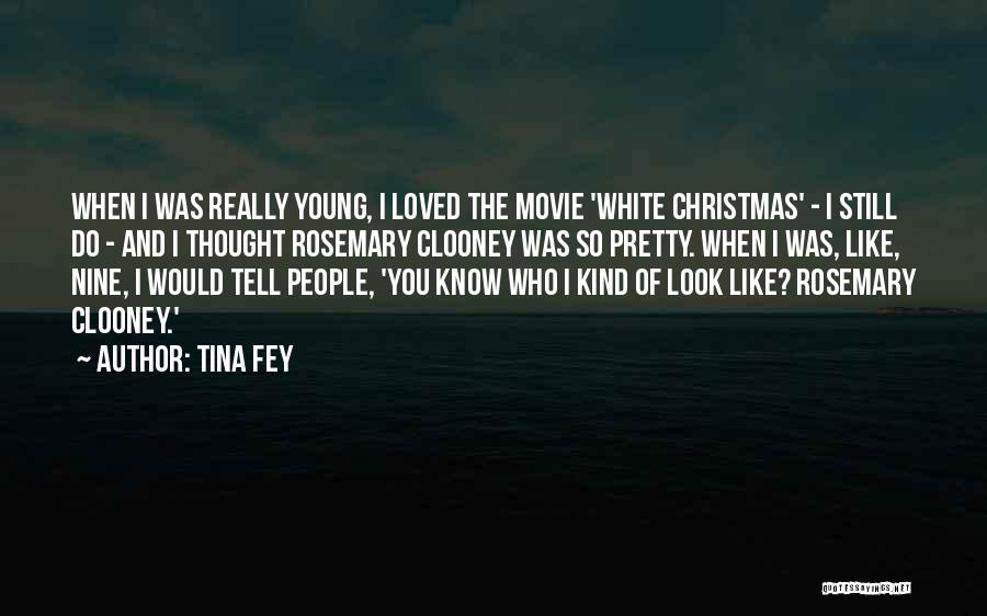 Tina Fey Quotes: When I Was Really Young, I Loved The Movie 'white Christmas' - I Still Do - And I Thought Rosemary