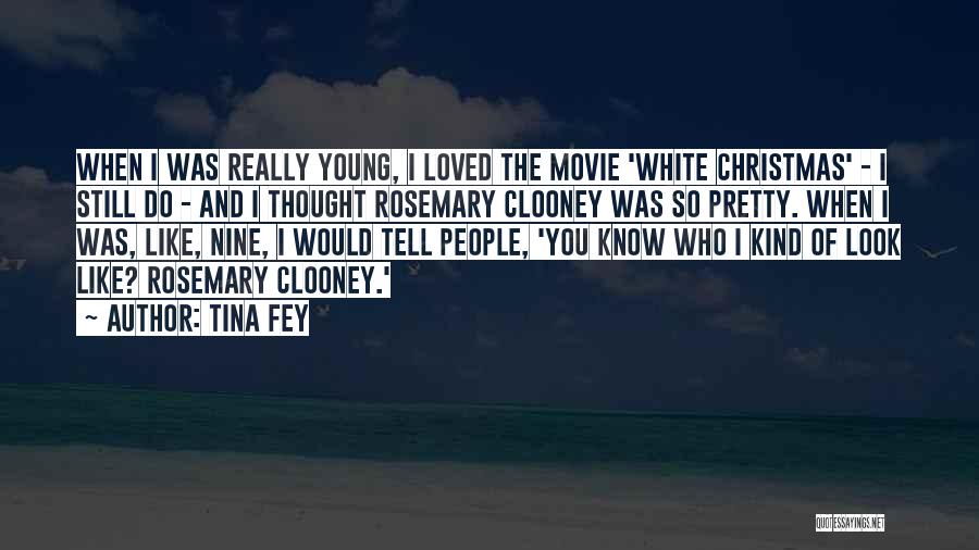 Tina Fey Quotes: When I Was Really Young, I Loved The Movie 'white Christmas' - I Still Do - And I Thought Rosemary