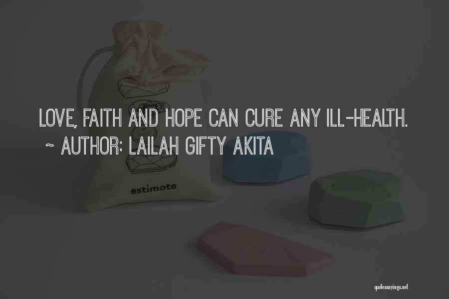 Lailah Gifty Akita Quotes: Love, Faith And Hope Can Cure Any Ill-health.