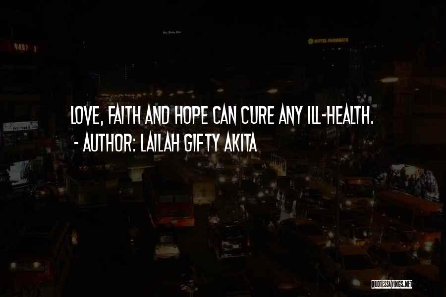 Lailah Gifty Akita Quotes: Love, Faith And Hope Can Cure Any Ill-health.