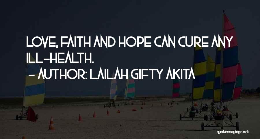 Lailah Gifty Akita Quotes: Love, Faith And Hope Can Cure Any Ill-health.