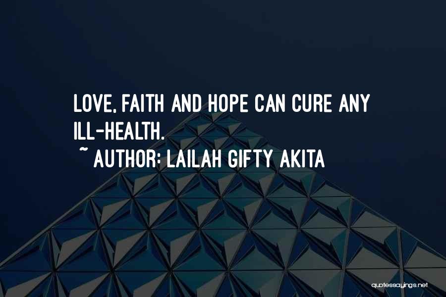 Lailah Gifty Akita Quotes: Love, Faith And Hope Can Cure Any Ill-health.