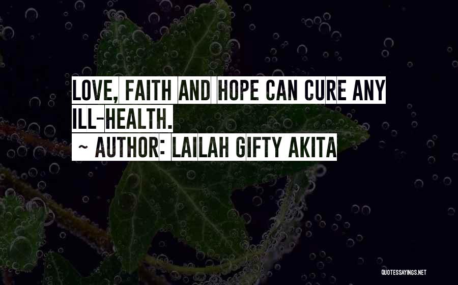 Lailah Gifty Akita Quotes: Love, Faith And Hope Can Cure Any Ill-health.