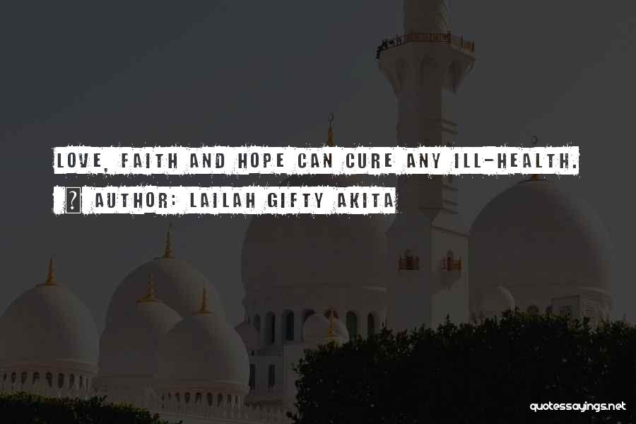 Lailah Gifty Akita Quotes: Love, Faith And Hope Can Cure Any Ill-health.