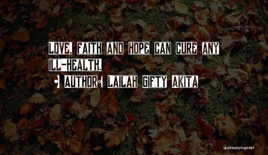 Lailah Gifty Akita Quotes: Love, Faith And Hope Can Cure Any Ill-health.