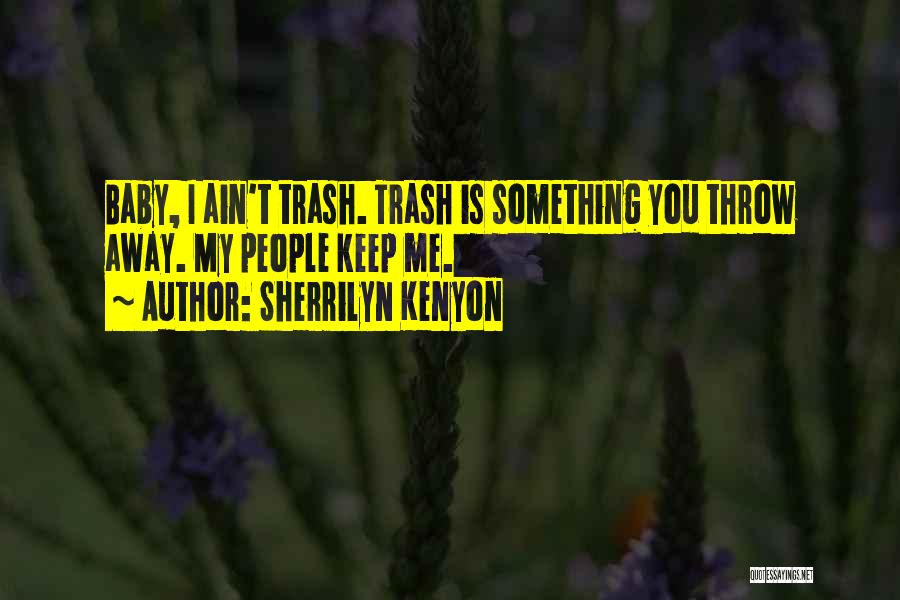Sherrilyn Kenyon Quotes: Baby, I Ain't Trash. Trash Is Something You Throw Away. My People Keep Me.