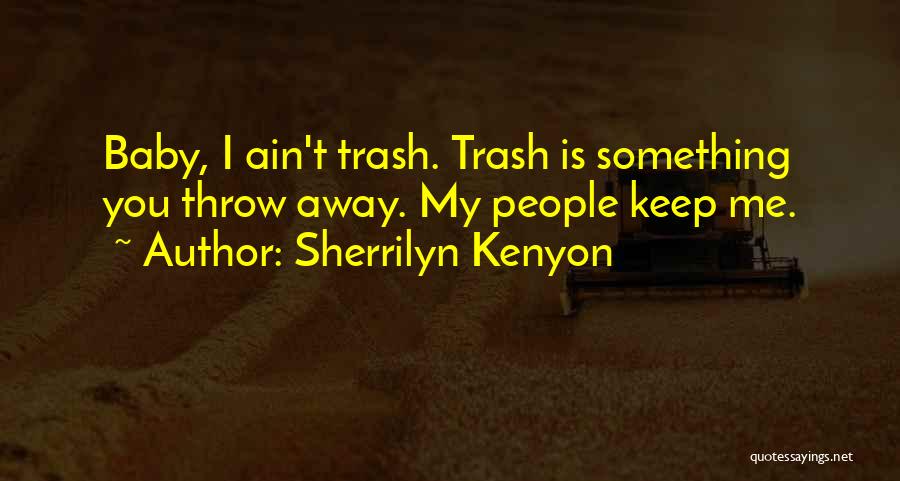 Sherrilyn Kenyon Quotes: Baby, I Ain't Trash. Trash Is Something You Throw Away. My People Keep Me.