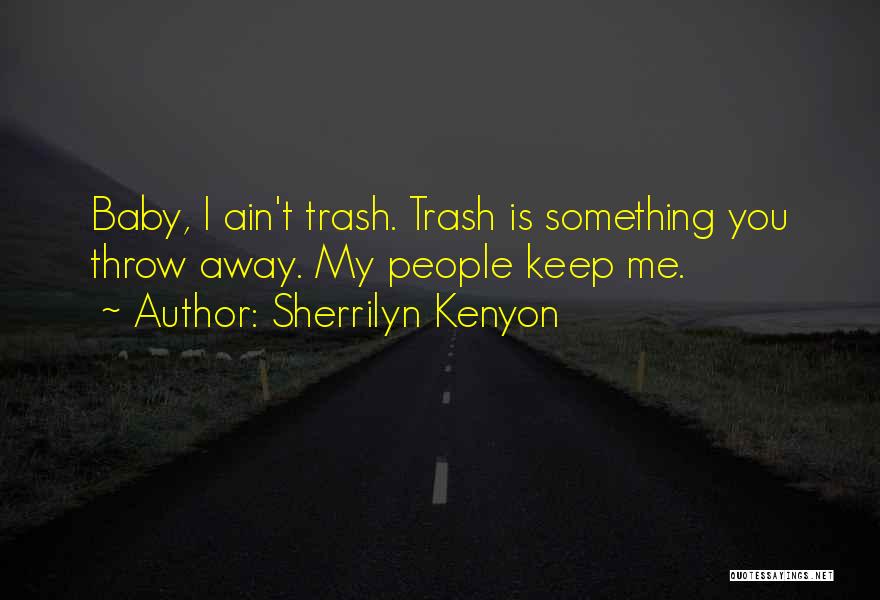 Sherrilyn Kenyon Quotes: Baby, I Ain't Trash. Trash Is Something You Throw Away. My People Keep Me.