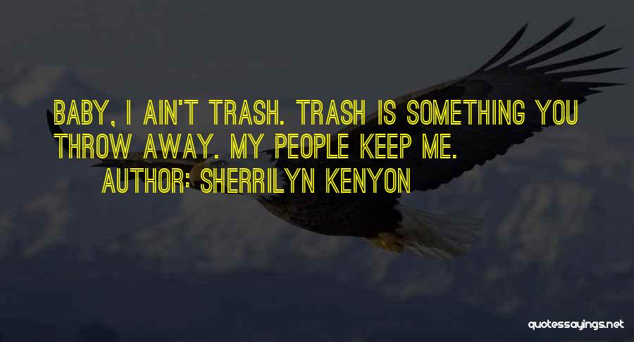 Sherrilyn Kenyon Quotes: Baby, I Ain't Trash. Trash Is Something You Throw Away. My People Keep Me.
