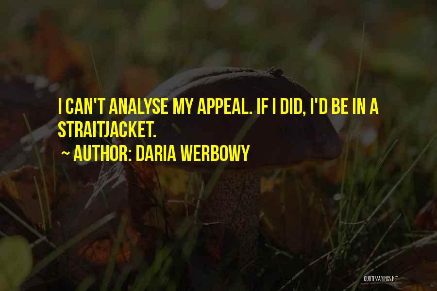 Daria Werbowy Quotes: I Can't Analyse My Appeal. If I Did, I'd Be In A Straitjacket.