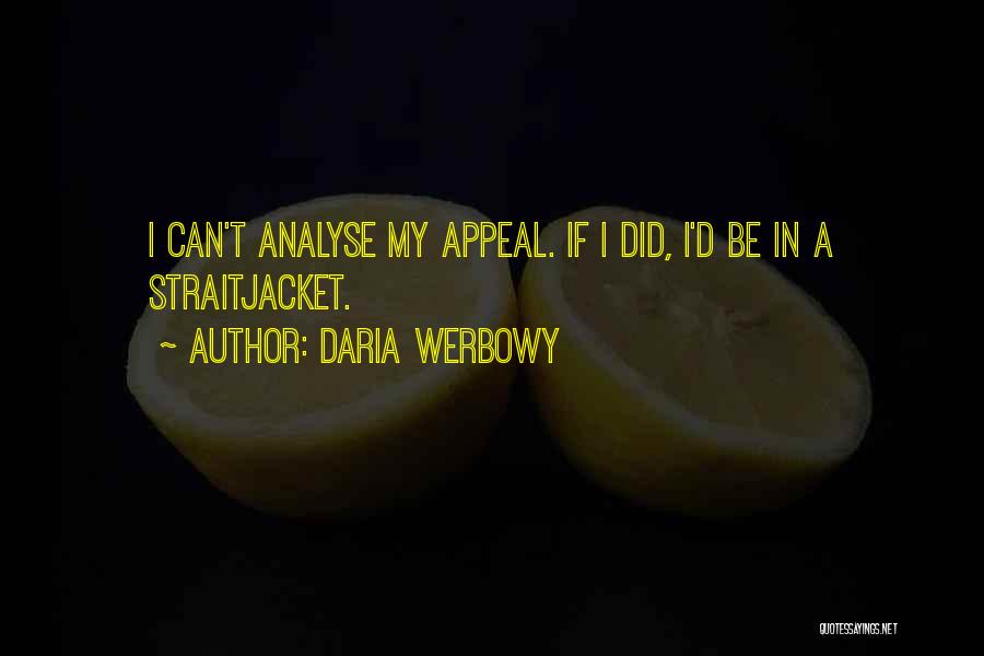 Daria Werbowy Quotes: I Can't Analyse My Appeal. If I Did, I'd Be In A Straitjacket.