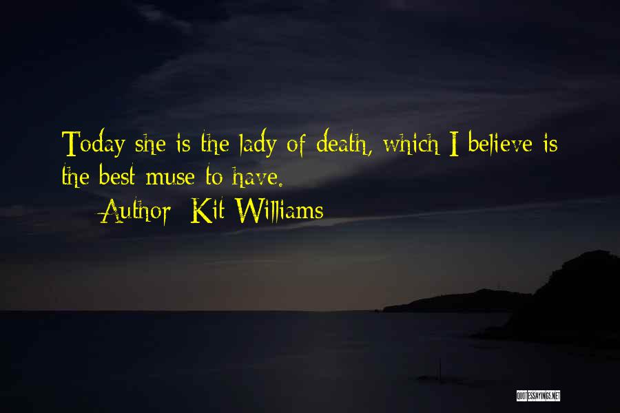 Kit Williams Quotes: Today She Is The Lady Of Death, Which I Believe Is The Best Muse To Have.