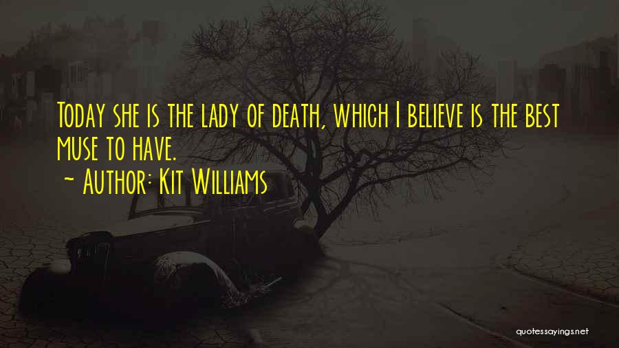 Kit Williams Quotes: Today She Is The Lady Of Death, Which I Believe Is The Best Muse To Have.