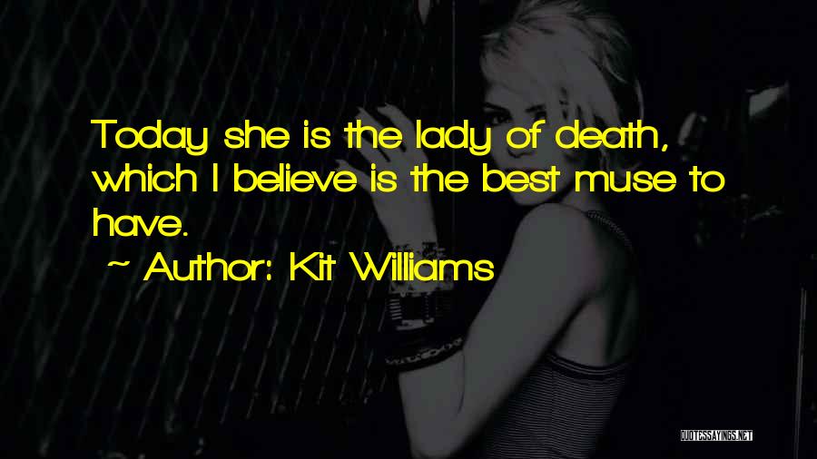 Kit Williams Quotes: Today She Is The Lady Of Death, Which I Believe Is The Best Muse To Have.