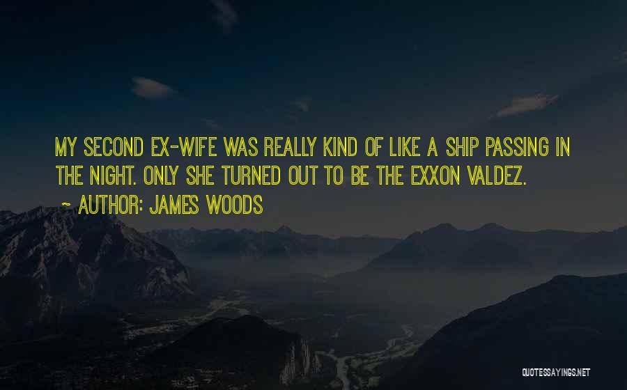 James Woods Quotes: My Second Ex-wife Was Really Kind Of Like A Ship Passing In The Night. Only She Turned Out To Be