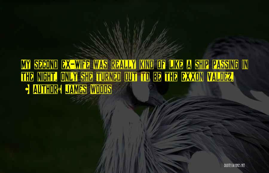 James Woods Quotes: My Second Ex-wife Was Really Kind Of Like A Ship Passing In The Night. Only She Turned Out To Be