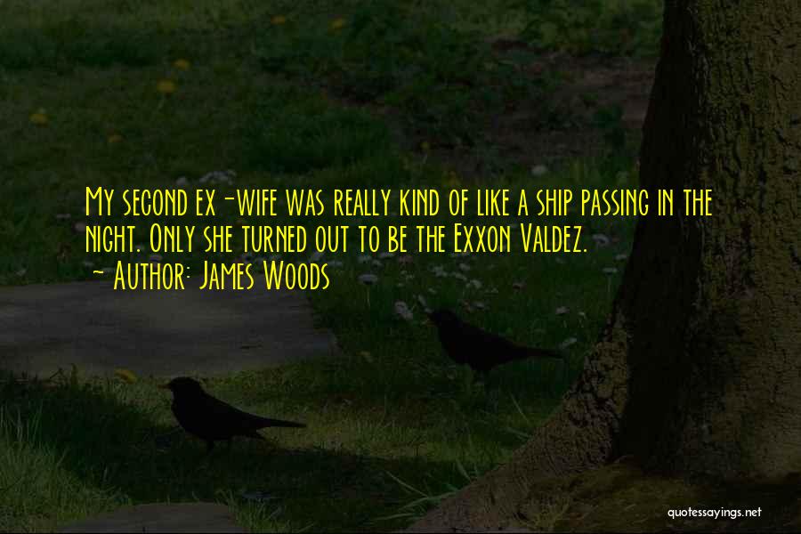 James Woods Quotes: My Second Ex-wife Was Really Kind Of Like A Ship Passing In The Night. Only She Turned Out To Be