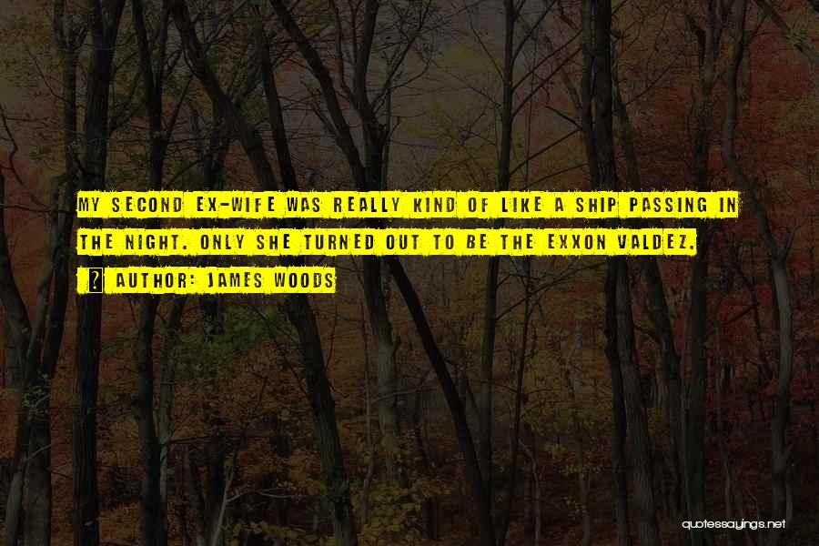 James Woods Quotes: My Second Ex-wife Was Really Kind Of Like A Ship Passing In The Night. Only She Turned Out To Be