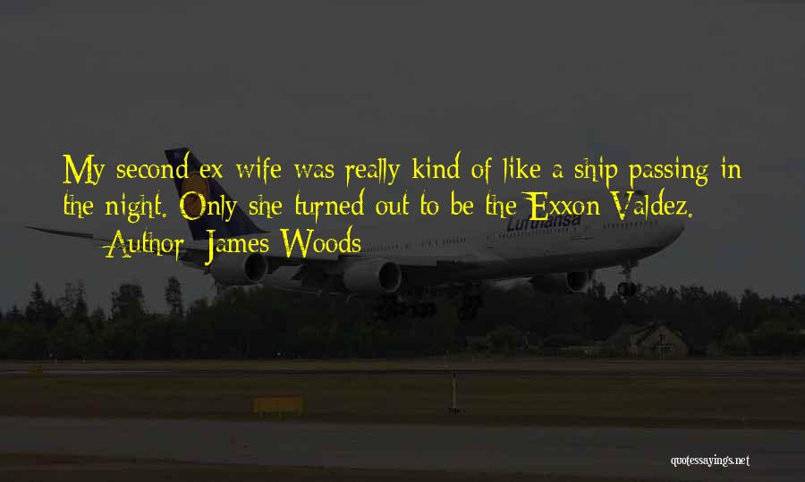 James Woods Quotes: My Second Ex-wife Was Really Kind Of Like A Ship Passing In The Night. Only She Turned Out To Be