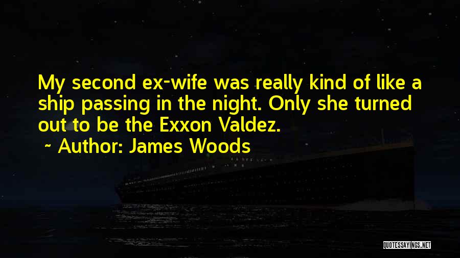 James Woods Quotes: My Second Ex-wife Was Really Kind Of Like A Ship Passing In The Night. Only She Turned Out To Be