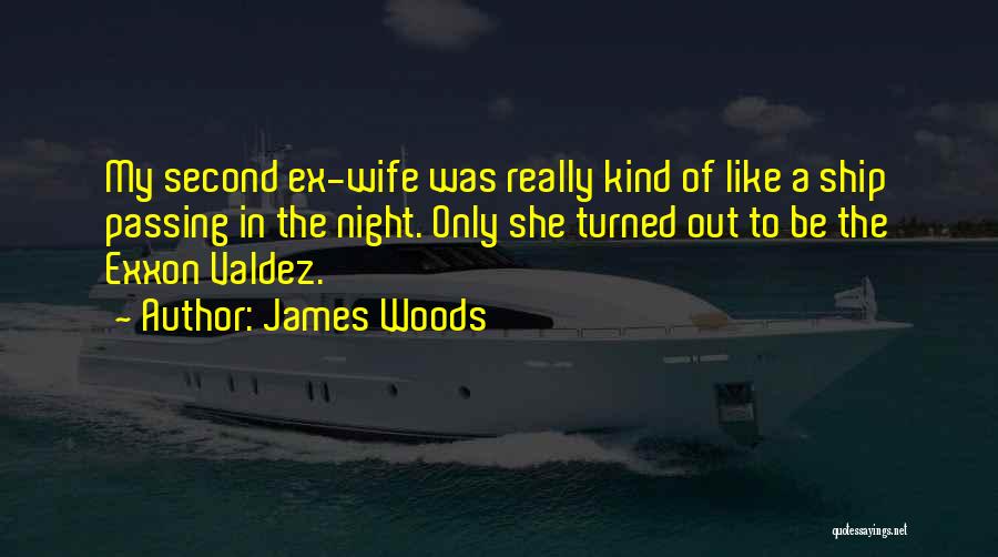 James Woods Quotes: My Second Ex-wife Was Really Kind Of Like A Ship Passing In The Night. Only She Turned Out To Be