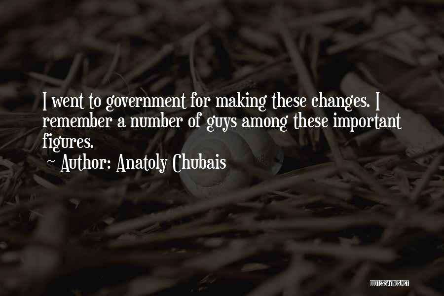 Anatoly Chubais Quotes: I Went To Government For Making These Changes. I Remember A Number Of Guys Among These Important Figures.