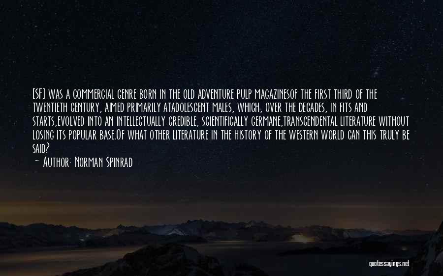 Norman Spinrad Quotes: [sf] Was A Commercial Genre Born In The Old Adventure Pulp Magazinesof The First Third Of The Twentieth Century, Aimed